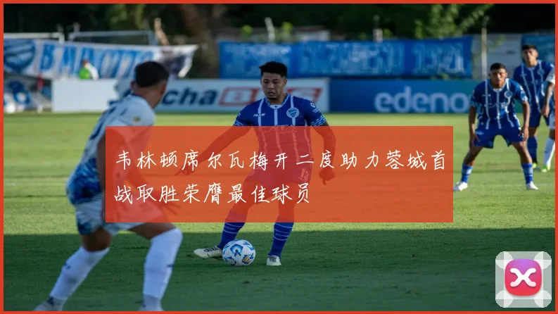 韦林顿席尔瓦梅开二度助力蓉城首战取胜荣膺最佳球员