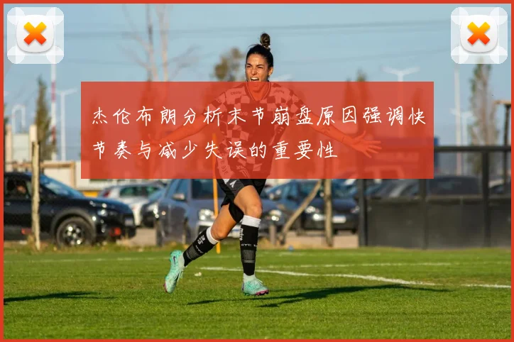杰伦布朗分析末节崩盘原因强调快节奏与减少失误的重要性