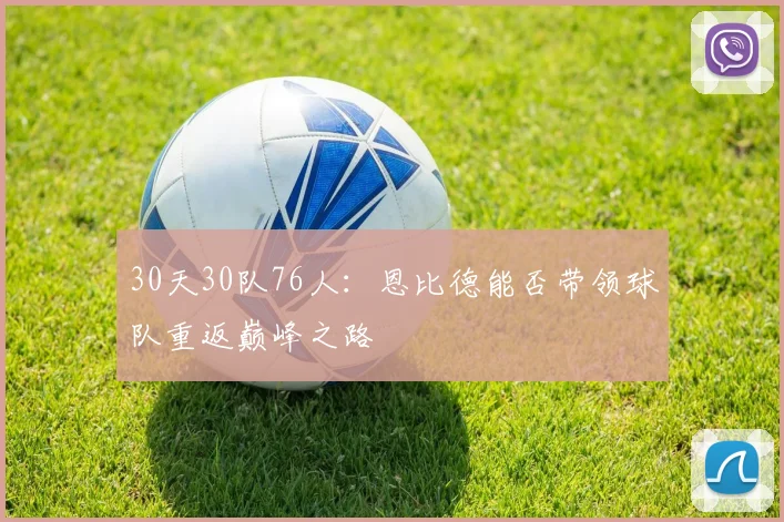 30天30队76人：恩比德能否带领球队重返巅峰之路